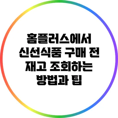홈플러스에서 신선식품 구매 전 재고 조회하는 방법과 팁