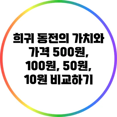 희귀 동전의 가치와 가격: 500원, 100원, 50원, 10원 비교하기