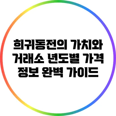 희귀동전의 가치와 거래소: 년도별 가격 정보 완벽 가이드