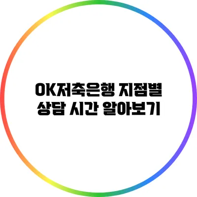 OK저축은행 지점별 상담 시간 알아보기