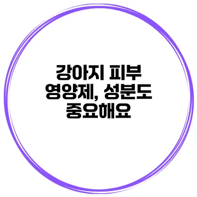 강아지 피부 영양제, 성분도 중요해요