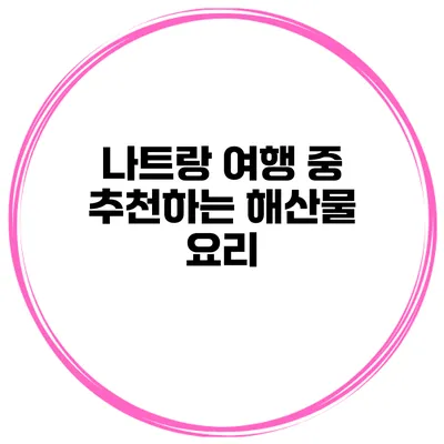 나트랑 여행 중 추천하는 해산물 요리