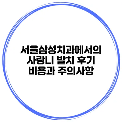 서울삼성치과에서의 사랑니 발치 후기 비용과 주의사항