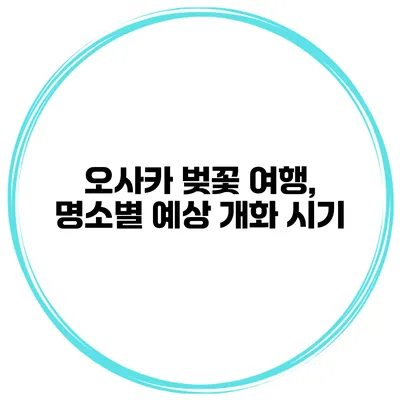 오사카 벚꽃 여행, 명소별 예상 개화 시기