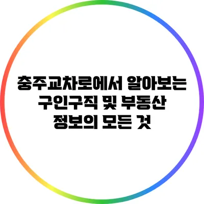 충주교차로에서 알아보는 구인구직 및 부동산 정보의 모든 것