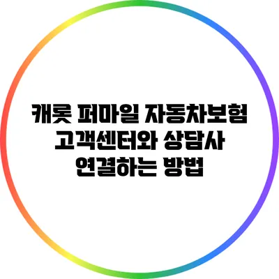 캐롯 퍼마일 자동차보험 고객센터와 상담사 연결하는 방법