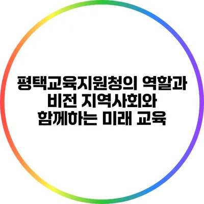 평택교육지원청의 역할과 비전: 지역사회와 함께하는 미래 교육