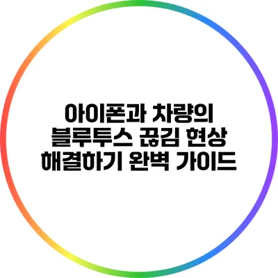 아이폰과 차량의 블루투스 끊김 현상 해결하기: 완벽 가이드